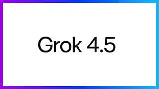 Grok 4.5 in 10 Minutes