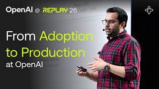 OpenAI @ Replay 2026 | From Adoption to Production at Scale