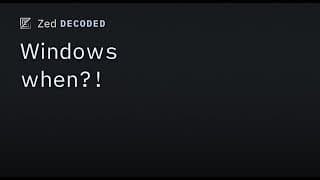 Zed Decoded: Windows when?!