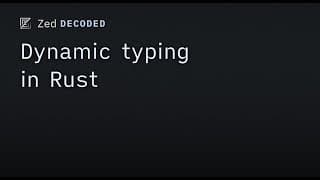 Zed Decoded: Dynamic typing in Rust
