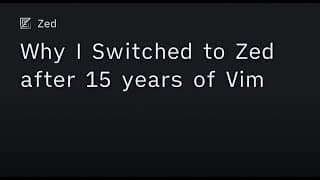 Why I Switched to Zed after 15 years of Vim
