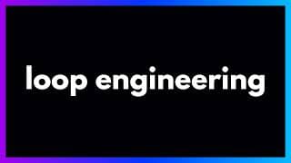 Loop Engineering in 9 Minutes