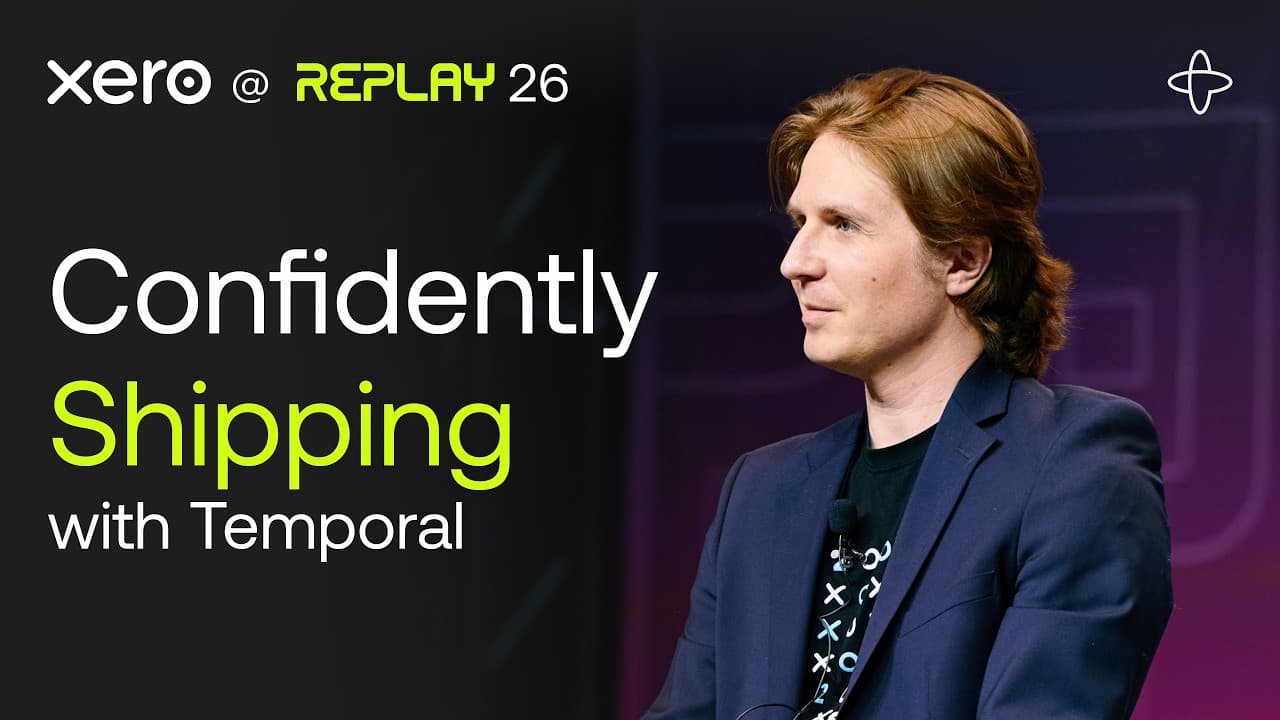 Xero at Replay 2026 | Confidently Shipping with Temporal