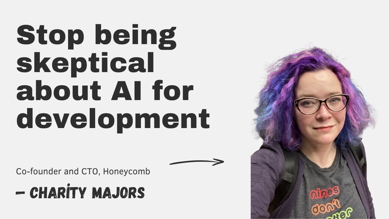 Stop being skeptical about AI for development with Charity Majors