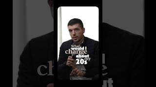 One thing I'd change about my 20's