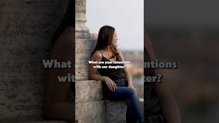 What are your intentions with our daughter?