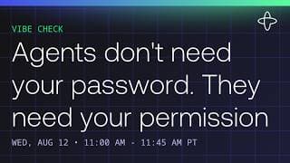 Vibe Check: Agents don't need your password. They need your permission.